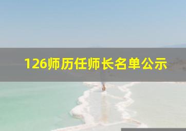 126师历任师长名单公示