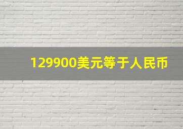 129900美元等于人民币