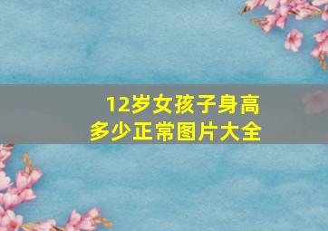 12岁女孩子身高多少正常图片大全