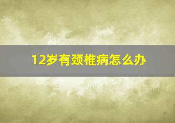 12岁有颈椎病怎么办