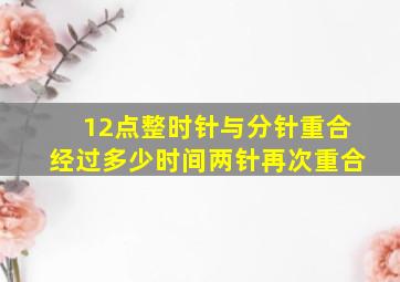 12点整时针与分针重合经过多少时间两针再次重合