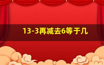 13-3再减去6等于几