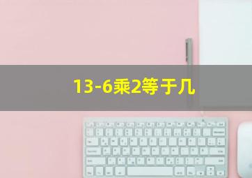 13-6乘2等于几