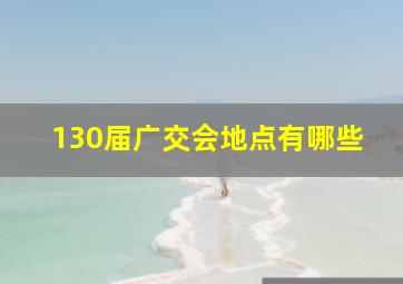 130届广交会地点有哪些