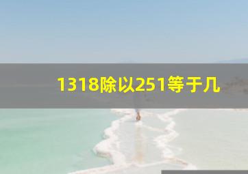 1318除以251等于几