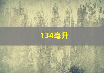 134毫升