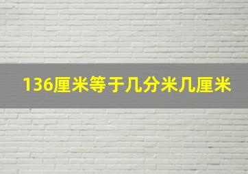 136厘米等于几分米几厘米