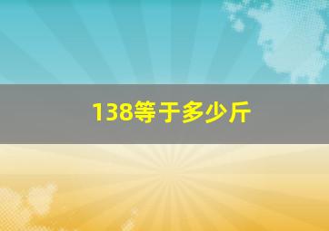 138等于多少斤