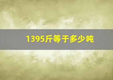 1395斤等于多少吨