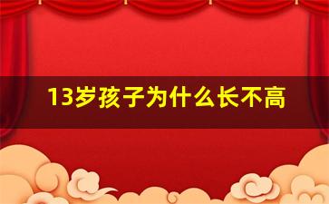 13岁孩子为什么长不高