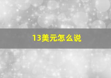 13美元怎么说