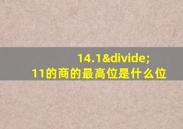 14.1÷11的商的最高位是什么位