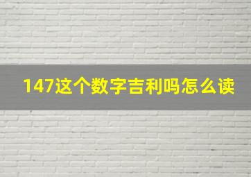 147这个数字吉利吗怎么读