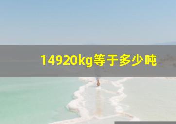 14920kg等于多少吨