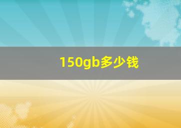 150gb多少钱