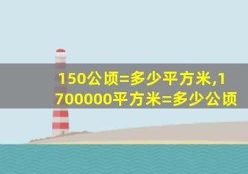 150公顷=多少平方米,1700000平方米=多少公顷