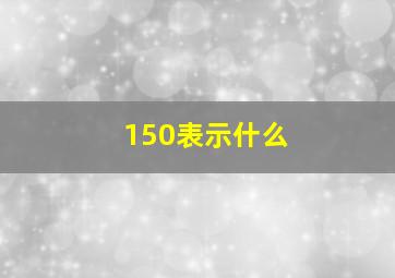 150表示什么