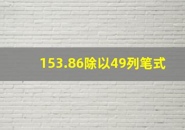 153.86除以49列笔式