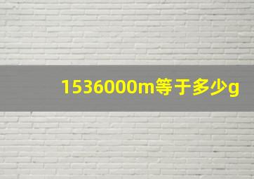 1536000m等于多少g