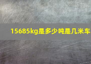 15685kg是多少吨是几米车