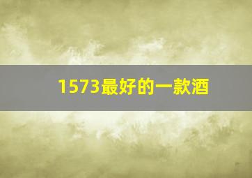 1573最好的一款酒