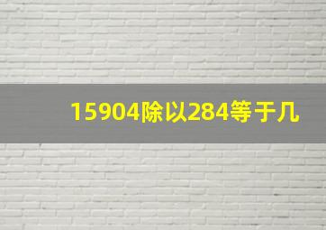 15904除以284等于几