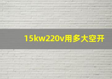 15kw220v用多大空开