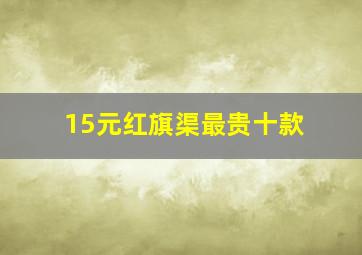 15元红旗渠最贵十款