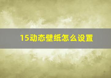 15动态壁纸怎么设置