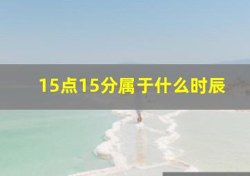 15点15分属于什么时辰