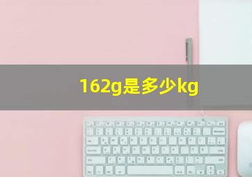 162g是多少kg