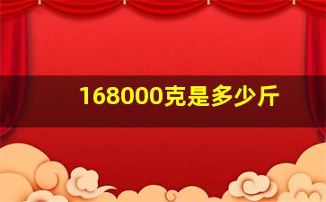 168000克是多少斤