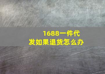 1688一件代发如果退货怎么办