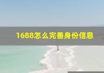 1688怎么完善身份信息