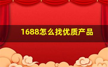 1688怎么找优质产品