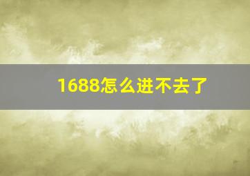 1688怎么进不去了