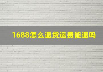 1688怎么退货运费能退吗