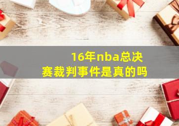 16年nba总决赛裁判事件是真的吗