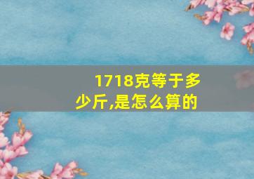 1718克等于多少斤,是怎么算的