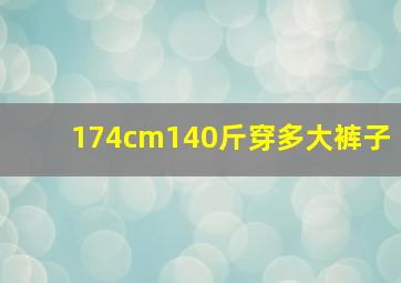 174cm140斤穿多大裤子