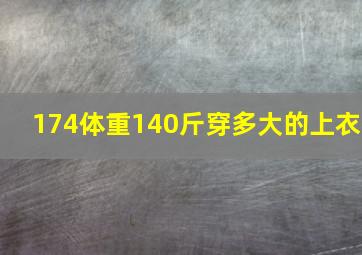 174体重140斤穿多大的上衣