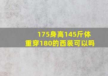 175身高145斤体重穿180的西装可以吗