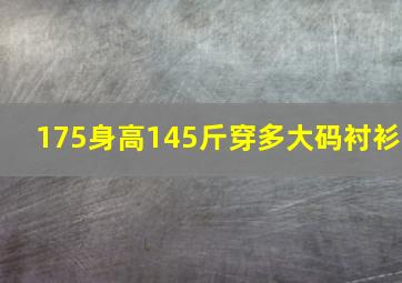 175身高145斤穿多大码衬衫