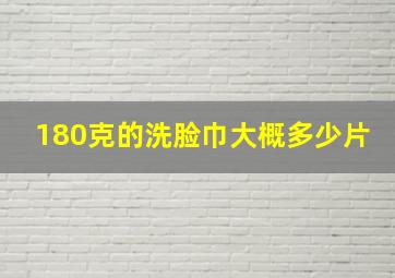 180克的洗脸巾大概多少片