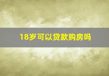 18岁可以贷款购房吗