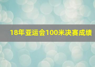 18年亚运会100米决赛成绩