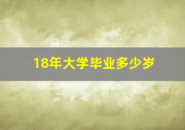 18年大学毕业多少岁