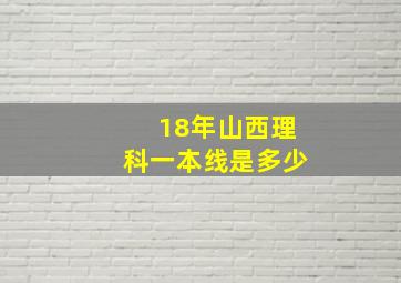 18年山西理科一本线是多少