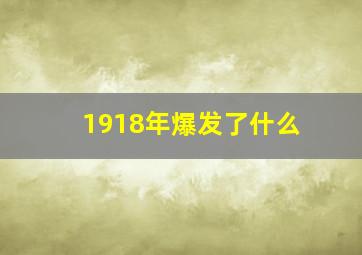 1918年爆发了什么