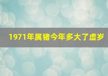 1971年属猪今年多大了虚岁